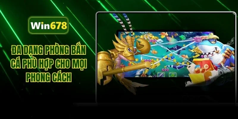 Đa dạng phòng bắn cá phù hợp cho mọi phong cách