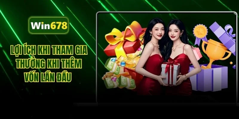 Lợi ích khi tham gia thưởng khi thêm vốn lần đầu 