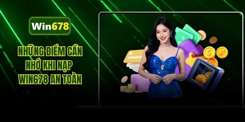 Những điểm cần nhớ khi nạp WIN678 an toàn
