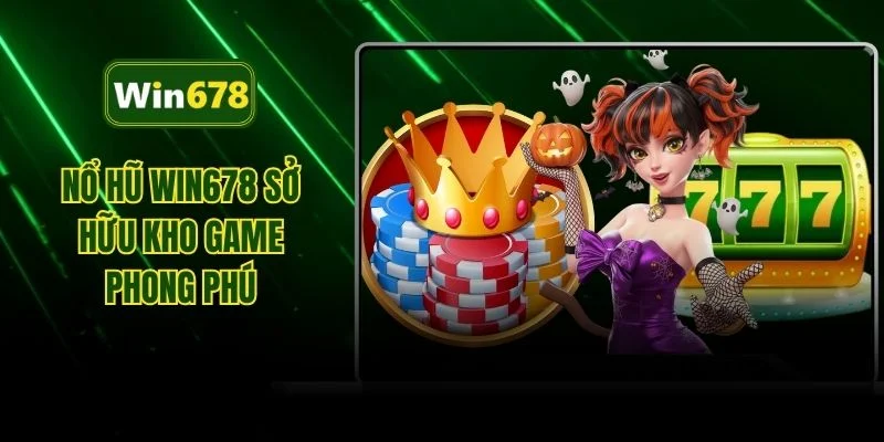 Nổ hũ WIN678 sở hữu kho game phong phú