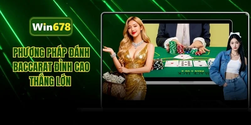 Phương pháp đánh baccarat đỉnh cao thắng lớn 