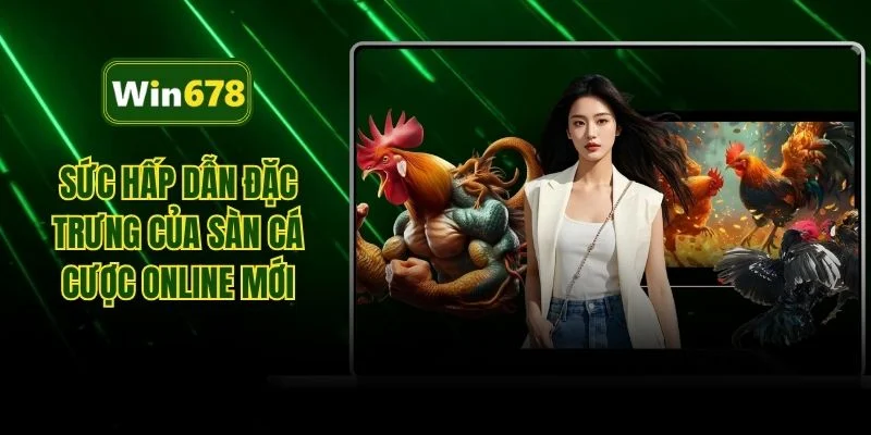 Sức hấp dẫn đặc trưng của sàn cá cược online mới