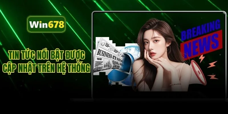 Tin tức nổi bật được cập nhật trên hệ thống