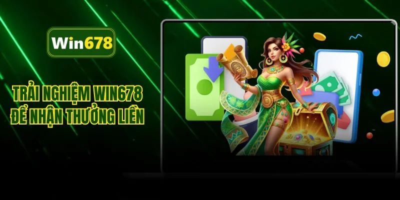 Trải nghiệm Win678 để nhận thưởng liền