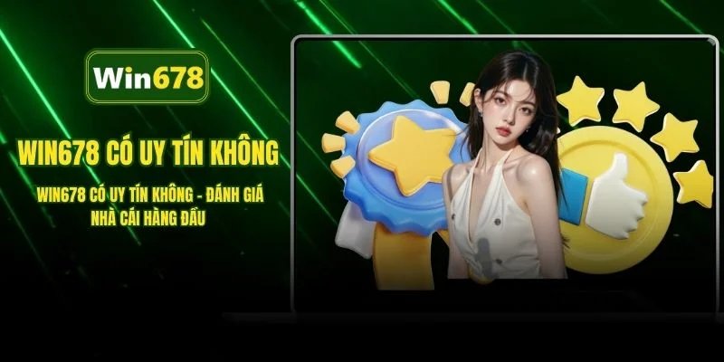 WIN678 Có Uy Tín Không - Đánh Giá Nhà Cái Hàng Đầu